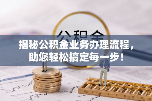 格尔木揭秘公积金业务办理流程，助您轻松搞定每一步！