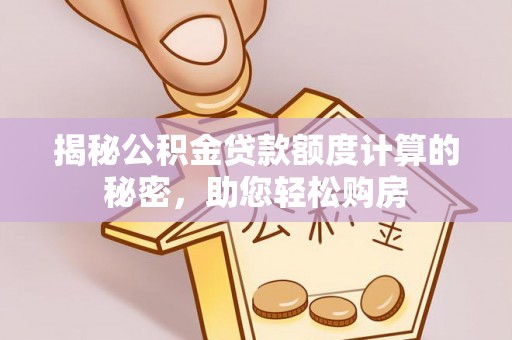 格尔木揭秘公积金贷款额度计算的秘密，助您轻松购房