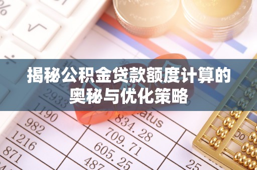 格尔木揭秘公积金贷款额度计算的奥秘与优化策略