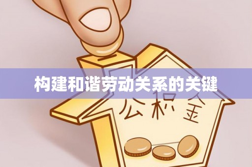 格尔木构建和谐劳动关系的关键