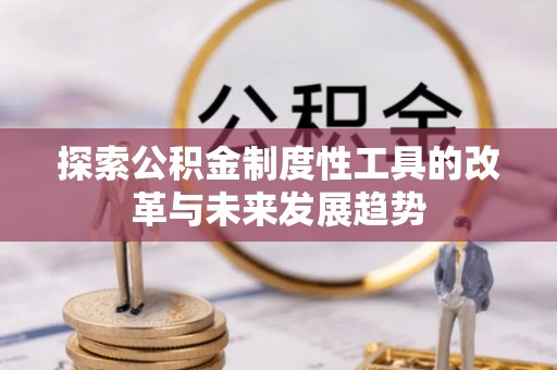 格尔木探索公积金制度性工具的改革与未来发展趋势