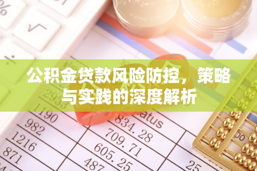 格尔木公积金贷款风险防控，策略与实践的深度解析