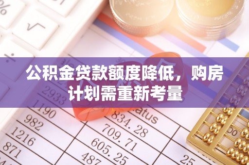 格尔木公积金贷款额度降低，购房计划需重新考量