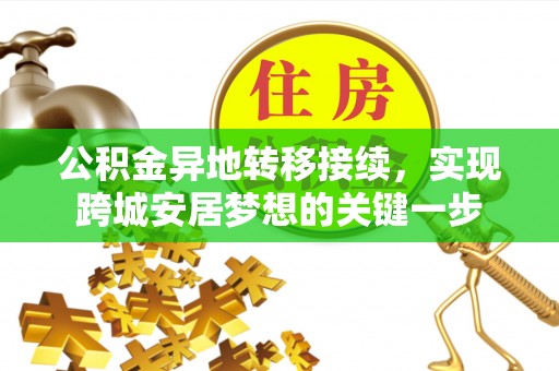 格尔木公积金异地转移接续，实现跨城安居梦想的关键一步