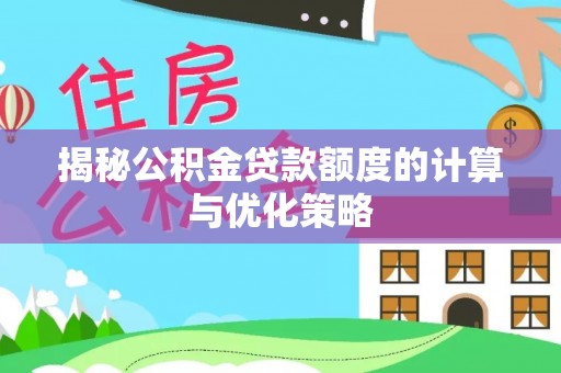 格尔木揭秘公积金贷款额度的计算与优化策略