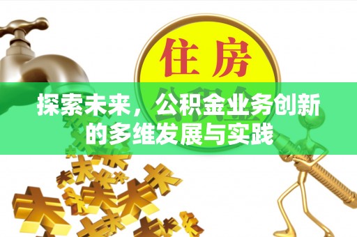 格尔木探索未来，公积金业务创新的多维发展与实践