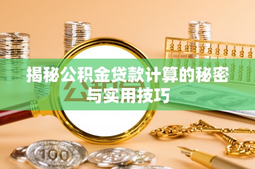格尔木揭秘公积金贷款计算的秘密与实用技巧