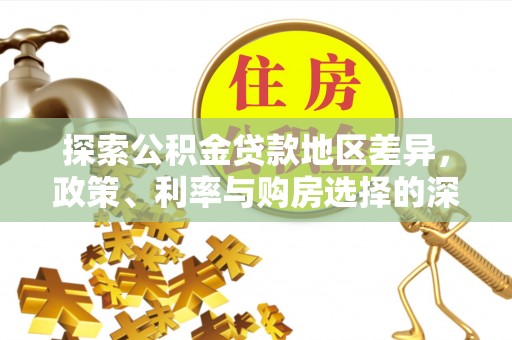 格尔木探索公积金贷款地区差异，政策、利率与购房选择的深度解析
