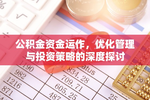 格尔木公积金资金运作，优化管理与投资策略的深度探讨