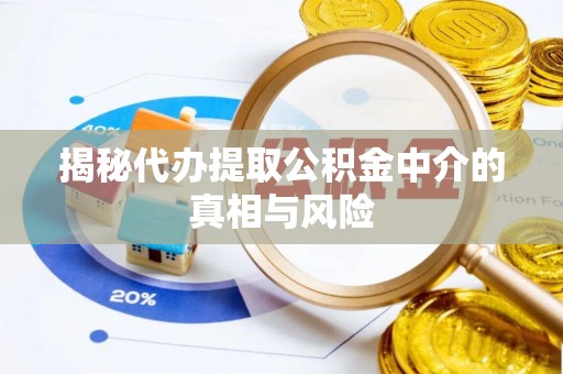 格尔木揭秘代办提取公积金中介的真相与风险