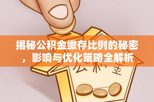 格尔木揭秘公积金缴存比例的秘密，影响与优化策略全解析