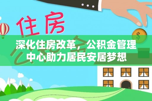格尔木深化住房改革，公积金管理中心助力居民安居梦想