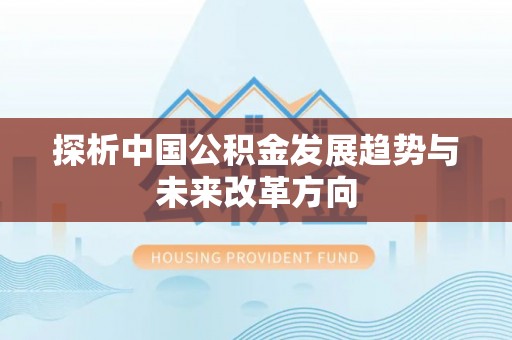 格尔木探析中国公积金发展趋势与未来改革方向