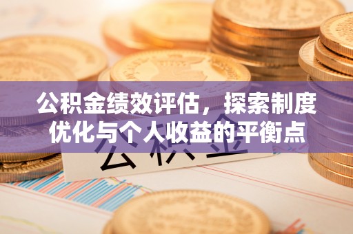 格尔木公积金绩效评估，探索制度优化与个人收益的平衡点