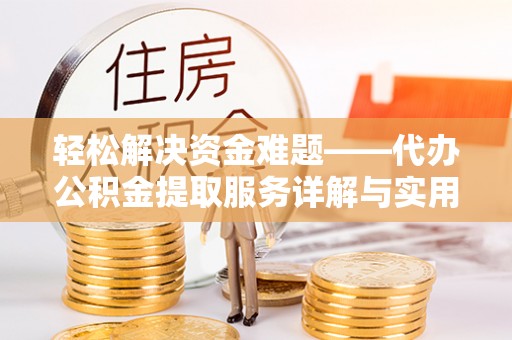 格尔木轻松解决资金难题——代办公积金提取服务详解与实用指南