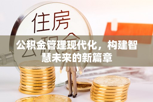 格尔木公积金管理现代化，构建智慧未来的新篇章