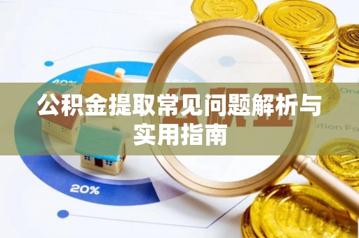格尔木公积金提取常见问题解析与实用指南