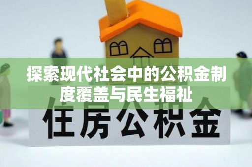 格尔木探索现代社会中的公积金制度覆盖与民生福祉
