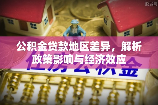 格尔木公积金贷款地区差异，解析政策影响与经济效应