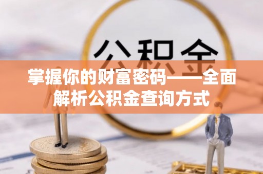 格尔木掌握你的财富密码——全面解析公积金查询方式