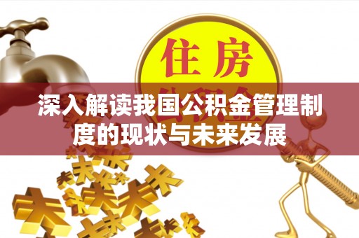 格尔木深入解读我国公积金管理制度的现状与未来发展