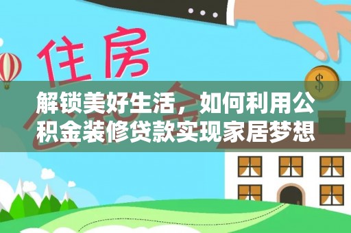 格尔木解锁美好生活，如何利用公积金装修贷款实现家居梦想