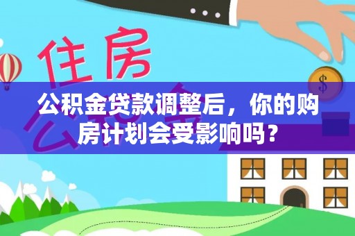 格尔木公积金贷款调整后，你的购房计划会受影响吗？