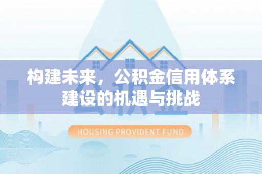 格尔木构建未来，公积金信用体系建设的机遇与挑战