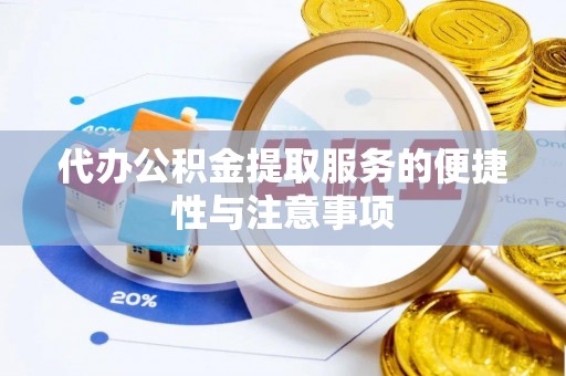 格尔木代办公积金提取服务的便捷性与注意事项