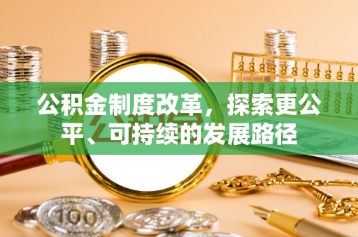 格尔木公积金制度改革，探索更公平、可持续的发展路径