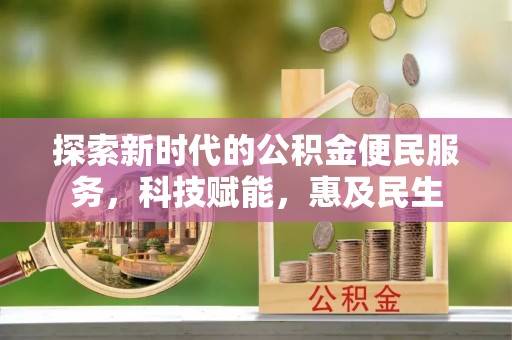 格尔木探索新时代的公积金便民服务，科技赋能，惠及民生