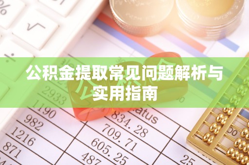 格尔木公积金提取常见问题解析与实用指南