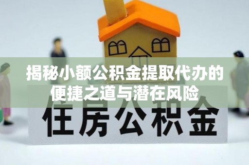 格尔木揭秘小额公积金提取代办的便捷之道与潜在风险