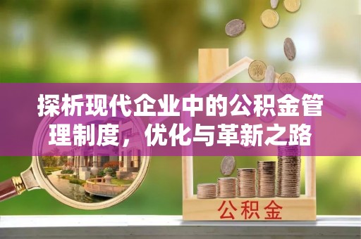 格尔木探析现代企业中的公积金管理制度，优化与革新之路
