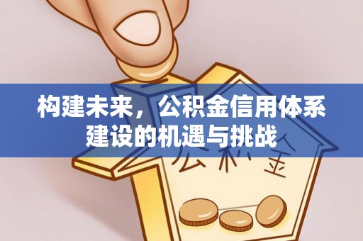 格尔木构建未来，公积金信用体系建设的机遇与挑战