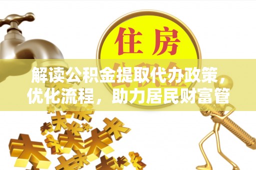 格尔木解读公积金提取代办政策，优化流程，助力居民财富管理