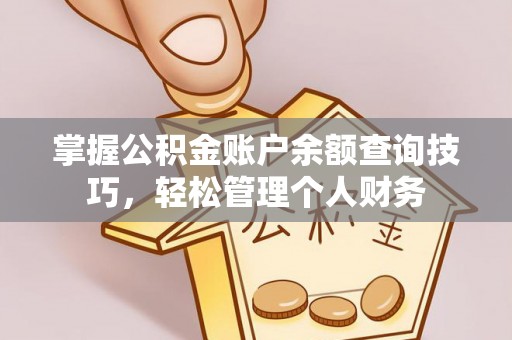 格尔木掌握公积金账户余额查询技巧，轻松管理个人财务
