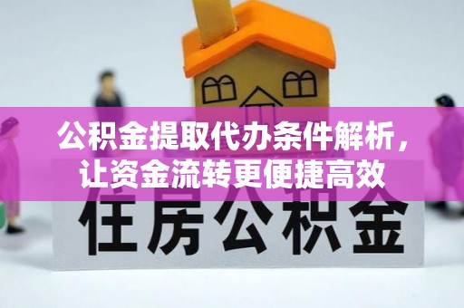 格尔木公积金提取代办条件解析，让资金流转更便捷高效
