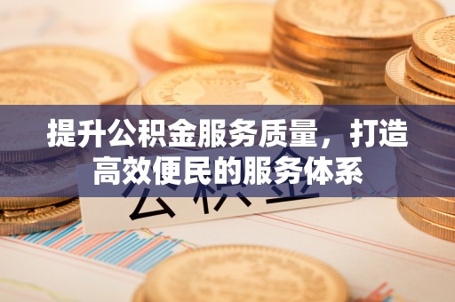 格尔木提升公积金服务质量，打造高效便民的服务体系