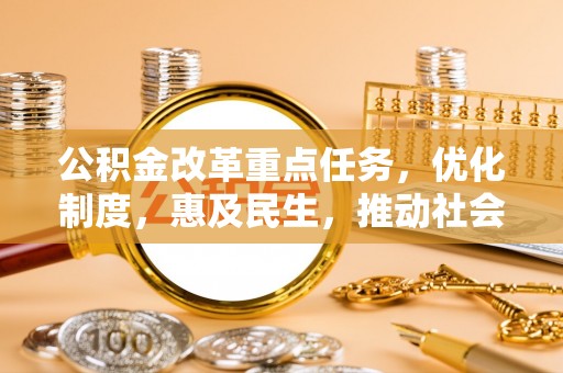 格尔木公积金改革重点任务，优化制度，惠及民生，推动社会公平