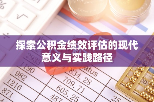 格尔木探索公积金绩效评估的现代意义与实践路径