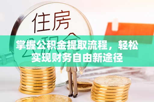 格尔木掌握公积金提取流程，轻松实现财务自由新途径