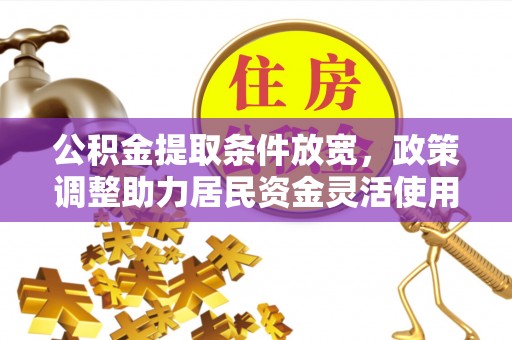 格尔木公积金提取条件放宽，政策调整助力居民资金灵活使用