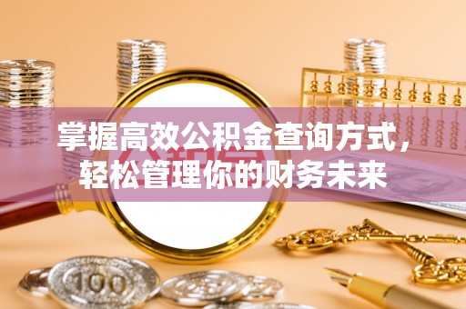 格尔木掌握高效公积金查询方式，轻松管理你的财务未来