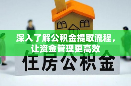 格尔木深入了解公积金提取流程，让资金管理更高效