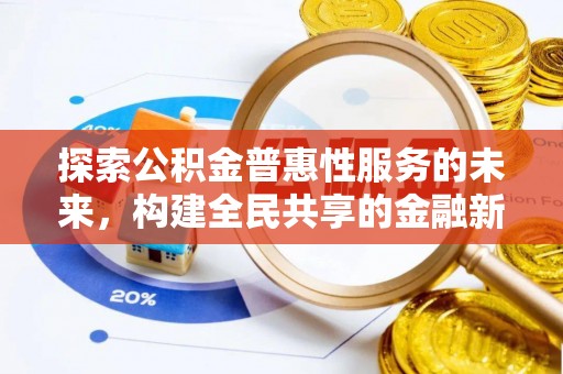 格尔木探索公积金普惠性服务的未来，构建全民共享的金融新生态