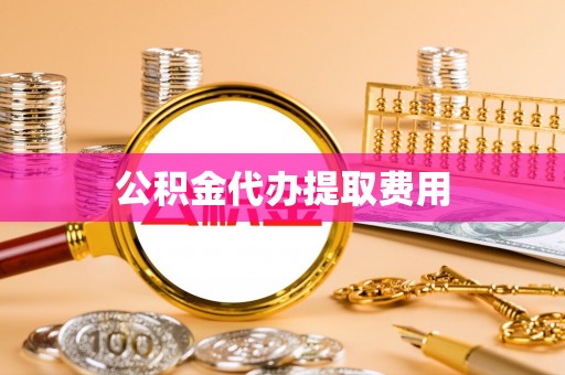 格尔木公积金代办提取费用