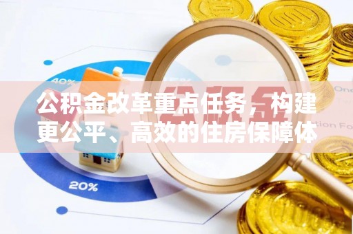格尔木公积金改革重点任务，构建更公平、高效的住房保障体系