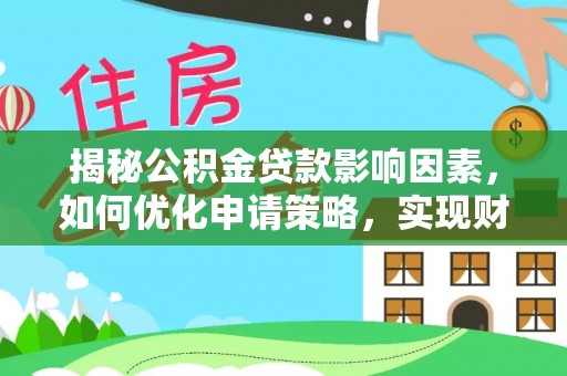 格尔木揭秘公积金贷款影响因素，如何优化申请策略，实现财务自由？