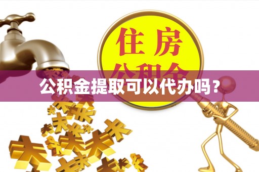 格尔木公积金提取可以代办吗？